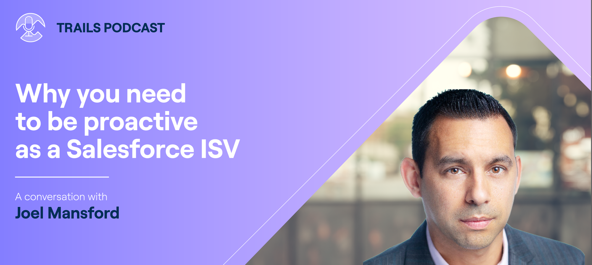 Why you need to be proactive as a Salesforce ISV (Trails Podcast episode #11 with Joel Mansford)