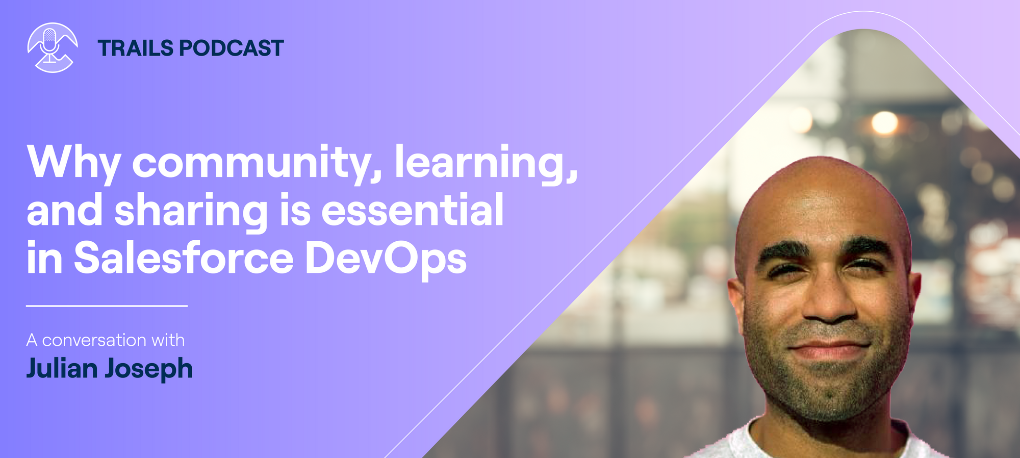Why community, learning, and sharing is essential in Salesforce DevOps (Trails Podcast episode #12 with Julian Joseph)