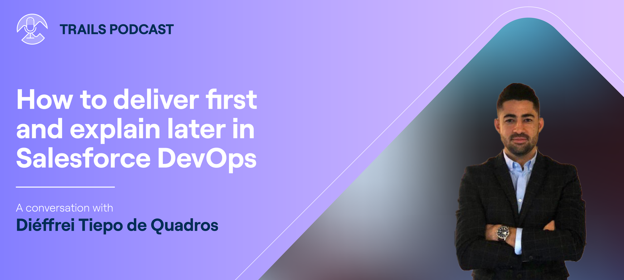 How to deliver first and explain later in Salesforce DevOps (Trails Podcast episode #15 with Diéffrei Tiepo de Quadros)