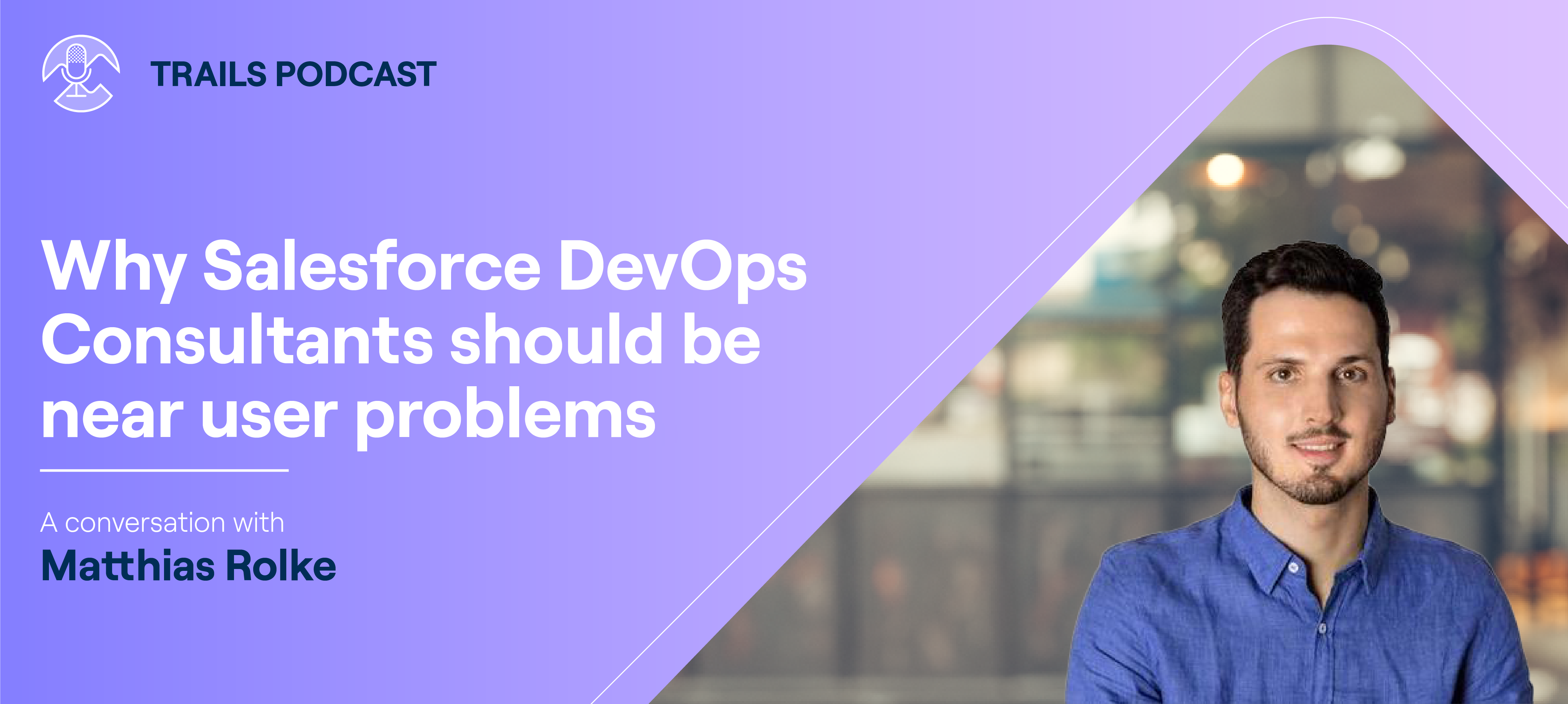 Why Salesforce DevOps Consultants should be near user problems (Trails Podcast episode #16 with Matthias Rolke)
