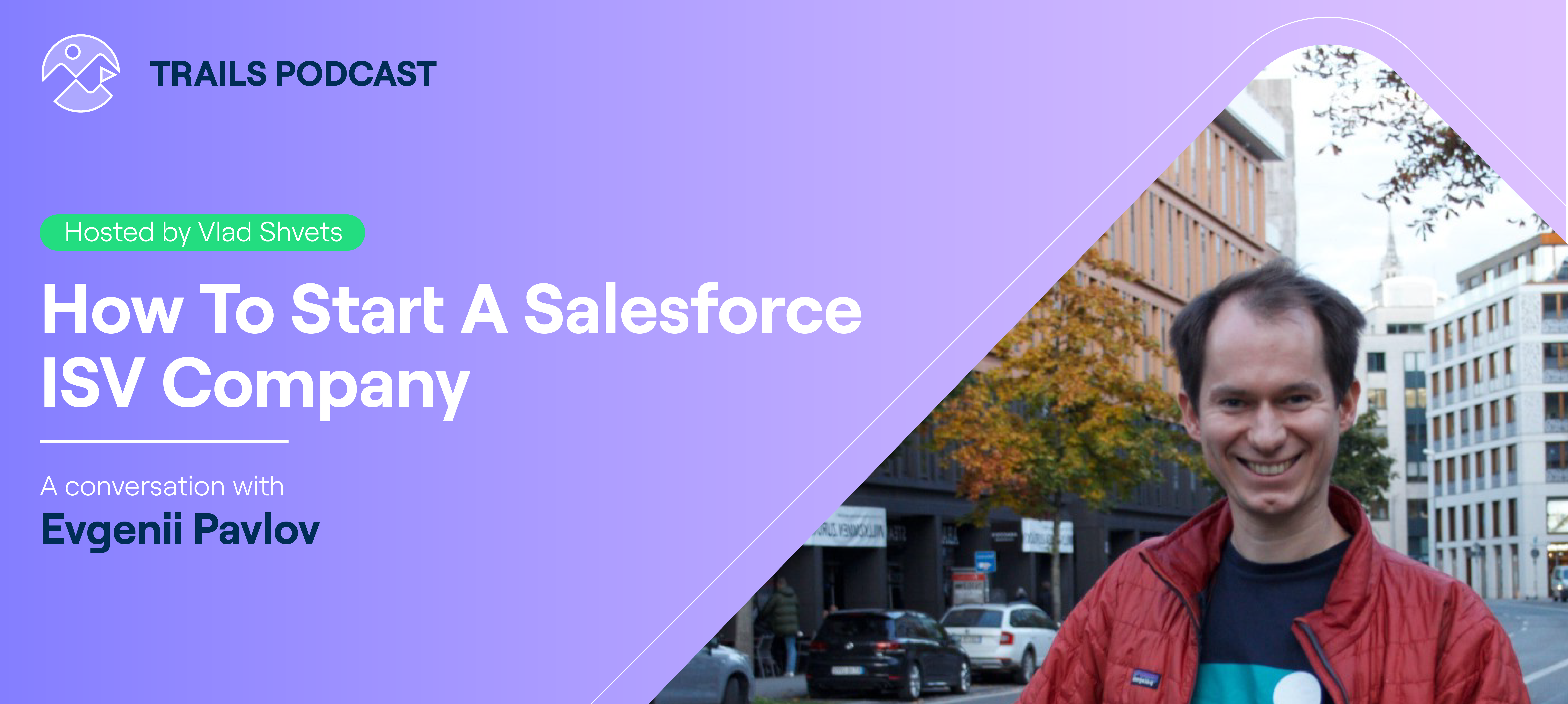 How To Start A Salesforce ISV Company (Trails Podcast Episode #2 With Evgenii Pavlov)
